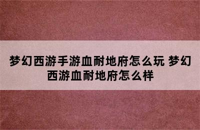 梦幻西游手游血耐地府怎么玩 梦幻西游血耐地府怎么样